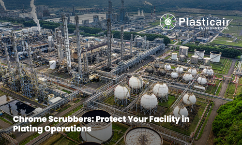 Chrome Scrubbers: Protect Your Facility in Plating Operations - Plasticair Environmental