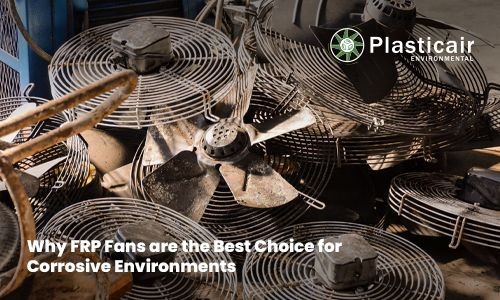 Why FRP Fans are the Best Choice for Corrosive Environments - Plasticair Environmental